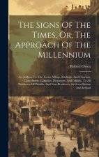 The Signs Of The Times, Or, The Approach Of The Millennium: An Address To The Tories, Whigs, Radicals, And Chartists, Churchmen, Catholics, Dissenters