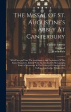 The Missal Of St. Augustine's Abbey At Canterbury: With Excerpts From The Antiphonary And Lectionary Of The Same Monastery. Edited, With An Introducto