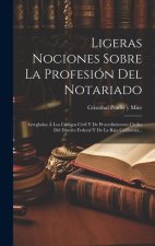 Ligeras Nociones Sobre La Profesión Del Notariado: Arregladas Á Los Códigos Civil Y De Procedimientos Civiles Del Distrito Federal Y De La Baja Califo
