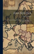 Ana Bolena: Con Indicacion De Los Hechos Contemporaneos Relativos Á Su Fortuna Y Desgracia...