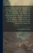 The Course And Tendency Of History Since The Overthrow Of The Empire Of Napoleon I, By G.g. Gervinus, Tr. From His 'introduction To The History Of The