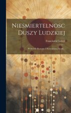 Niesmiertelnosc Duszy Ludzkiej: W Swietle Rozumu I Nowoszesnej Nauki...