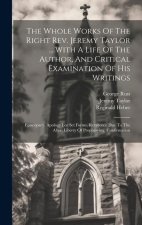 The Whole Works Of The Right Rev. Jeremy Taylor ... With A Life Of The Author, And Critical Examination Of His Writings: Episcopacy. Apology For Set F