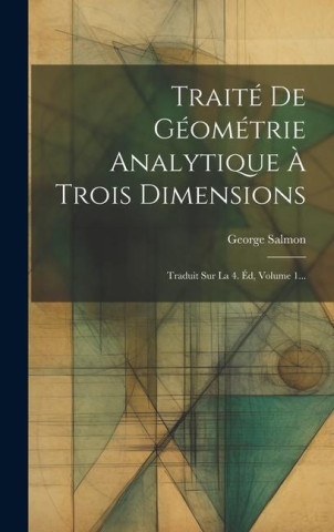 Traité De Géométrie Analytique ? Trois Dimensions: Traduit Sur La 4. Éd, Volume 1...