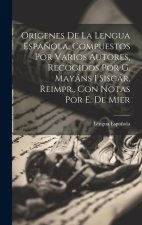 Origenes De La Lengua Espa?ola, Compuestos Por Varios Autores, Recogidos Por G. Mayáns I Siscár. Reimpr., Con Notas Por E. De Mier