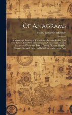 Of Anagrams: A Monograph Treating of Their History From the Earliest Ages to the Present Time; With an Introduction, Containing Num