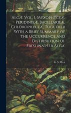 Alg?. Vol. I. Myxophyce?, Peridinie?, Bacillarie?, Chlorophyce?, Together With a Brief Summary of the Occurrence and Distribution of Freshwat4er Alg?