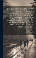 Discurso Pronunciado Por Joaquín Baranda, Secretario De Justicia E Instrucción Pública, Al Inaugurarse La Escuela Normal Para Profesores De Ense?anza