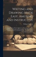 Writing and Drawing Made Easy, Amusing and Instructive: Containing the Whole Alphabet in all the Characters now us'd, Both in Printing and Penmanship: