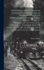 Propuestas Presentadas Al Supremo Gobierno Para La Terminación De Los Ferrocarriles Contratadas Por Él Y Para La Prolongación Del De La Oroya Al Cerro
