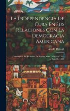 La Independencia De Cuba En Sus Relaciones Con La Democracia Americana: (Conferencia En El Ateneo De Buenos Aires La Noche Del 7 De Julio De 1898)