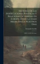 Historia De Las Persecuciones Políticas Y Religiosas Ocurridas En Europa Desde La Edad Media Hasta Nuestros Dias: ( 846 P., [12] H. De Lam.)