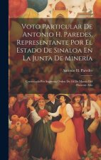 Voto Particular De Antonio H. Paredes, Representante Por El Estado De Sinaloa En La Junta De Minería: Convocada Por Suprema Órden De 16 De Marzo Del P