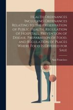 Health Ordinances Including Ordinances Relating to the Preservation of Public Health, Regulation of Hospitals, Prevention of Disease, Preparation of F