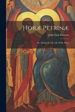 Hor? Petrin?: Or, Studies In The Life Of St. Peter