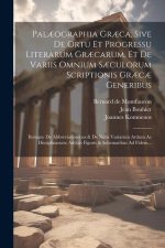 Pal?ographia Gr?ca, Sive De Ortu Et Progressu Literarum Gr?carum, Et De Variis Omnium S?culorum Scriptionis Gr?c? Generibus: Itemque De Abbreviationib