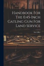 Handbook For The 0.45-inch Gatling Gun For Land Service
