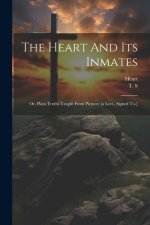 The Heart And Its Inmates: Or, Plain Truths Taught From Pictures [a Lect., Signed T.s.]