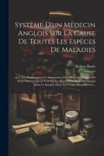 Syst?me D'un Médecin Anglois Sur La Cause De Toutes Les Esp?ces De Maladies: Avec Les Surprenantes Configurations De Différentes Esp?ces De Petits Ins