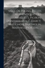 Si?ge De Péking, Récits Authentiques Des Assiégés S. Pichon, D'anthouard, C. Darcy, Matignon, Bartholin, Mathieu, Piot, Etc. ...