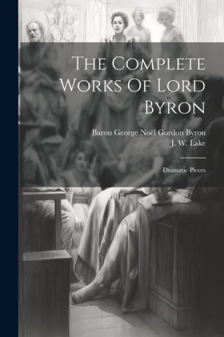 The Complete Works Of Lord Byron: Dramatic Pieces