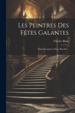 Les Peintres Des F?tes Galantes: Wateau, Lancret, Pater, Boucher...