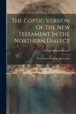 The Coptic Version Of The New Testament In The Northern Dialect: The Gospels Of S. Luke And S. John