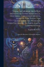 Verae alchemiae artis'qve metallicae citra aenigmata, doctrina, certvs'qve modus, scriptis tum nouis tum ueteribus nunc prim?m & fideliter maiori ex p