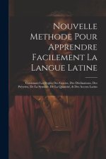Nouvelle Methode Pour Apprendre Facilement La Langue Latine: Contenant Les Regles Des Genres, Des Déclinaisons, Des Préterits, De La Syntaxe, De La Qu