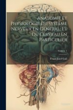 Anatomie Et Physiologie Du Syst?me Nerveux En Général, Et Du Cerveau En Particulier; Volume 1