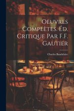 Oeuvres Compl?tes. Éd. Critique par F.F. Gautier