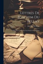 Lettres De Joachim Du Bellay: Publiées Pour La Premi?re Fois D'Apr?s Les Originaux