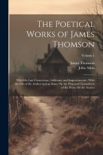 The Poetical Works of James Thomson: With His Last Corrections, Additions, and Improvements: With the Life of the Author and an Essay On the Plan and