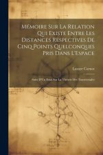 Mémoire Sur La Relation Qui Existe Entre Les Distances Respectives De Cinq Points Quelconques Pris Dans L'Espace: Suivi D'Un Essai Sur La Théorie Des