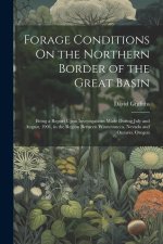 Forage Conditions On the Northern Border of the Great Basin: Being a Report Upon Investigations Made During July and August, 1901, in the Region Betwe