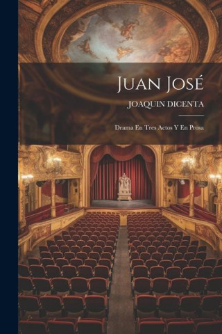Juan José: Drama En Tres Actos Y En Prosa