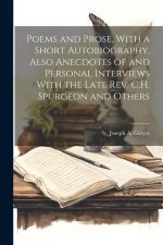 Poems and Prose, With a Short Autobiography, Also Anecdotes of and Personal Interviews With the Late Rev. C.H. Spurgeon and Others