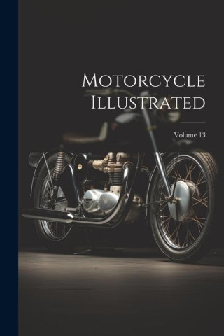 Motorcycle Illustrated; Volume 13