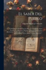 El Saber Del Pueblo: Ó, Ramillete, Formado Con Los Refranes Castellanos, Frases Proverbiales, Aforismos, Maximas, Axiomas, Pensamientos, Se