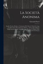 La Societ? Anonima: Studio Teorico-Pratico a Commento Del Libro I, Titolo Ix, Capo Lo Del Codice Di Commercio Italiano: Ad Uso Specialment