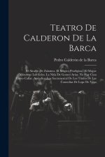 Teatro De Calderon De La Barca: El Alcalde De Zalamea. El Mágico Prodigioso. El Mayor Mónstruo Los Celos. La Ni?a De Gomez Arías. No Hay Cosa Como Cal