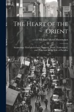 The Heart of the Orient: Saunterings Through Georgia, Armenia, Persia, Turkomania, and Turkestan, to the Vale of Paradise