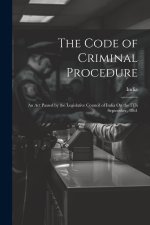 The Code of Criminal Procedure: An Act Passed by the Legislative Council of India On the 5Th September, 1861