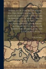 Annales De L'ordre De Malte, Ou, Des Hospitaliers De Saint-Jean-De Jerusalem, Chevaliers De Rhodes Et De Malte, Depuis Son Origine Jusqu'? Nos' Jours,