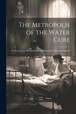 The Metropolis of the Water Cure: Or Records of a Water Patient in Malvern; by a Restored Invalid
