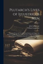 Plutarch's Lives of Illustrious Men: Translated From the Greek by John Dryden and Others. the Whole Carefully Revised and Corrected. to Which Is Prefi