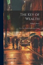The Key of Wealth: Or, a New Way for Improving of Trade