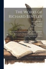 The Works of Richard Bentley: Editor's Preface. a Dissertation Upon the Epistles of Phalaris. With an Answer to the Objections of the Honourable Cha