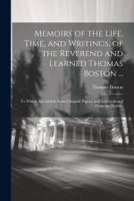 Memoirs of the Life, Time, and Writings, of the Reverend and Learned Thomas Boston ...: To Which Are Added, Some Original Papers, and Letters to and F