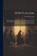 Spiritualism: The Open Door to the Unseen Universe, Being Thirty Years of Personal Observation and Experience Concerning Intercourse